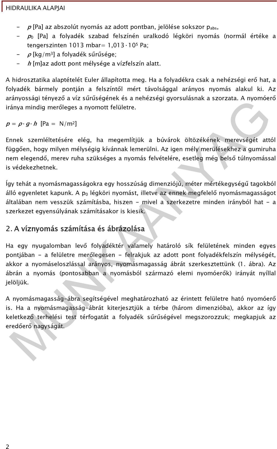 Ha a folyadékra csak a nehézségi erő hat, a folyadék bármely pontján a felszíntől mért távolsággal arányos nyomás alakul ki.