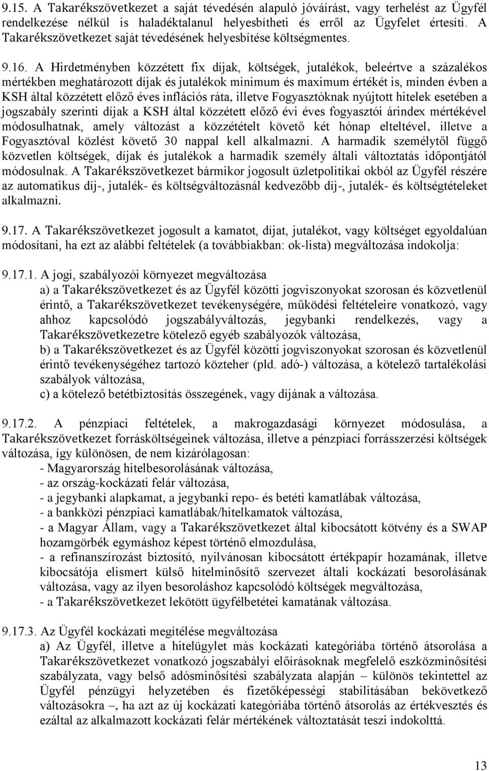 A Hirdetményben közzétett fix díjak, költségek, jutalékok, beleértve a százalékos mértékben meghatározott díjak és jutalékok minimum és maximum értékét is, minden évben a KSH által közzétett előző