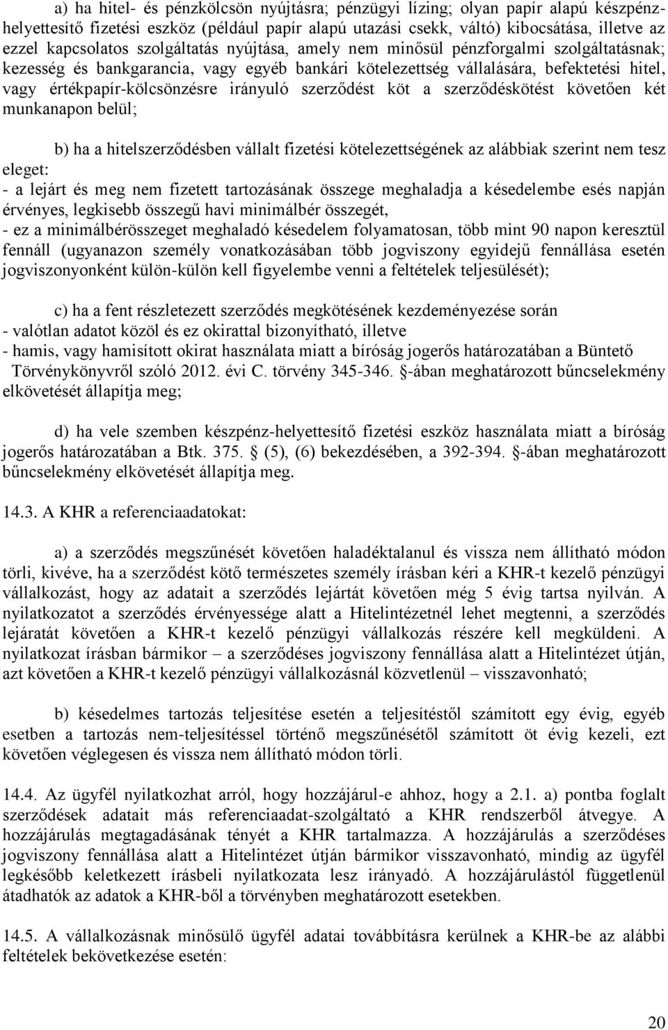 szerződést köt a szerződéskötést követően két munkanapon belül; b) ha a hitelszerződésben vállalt fizetési kötelezettségének az alábbiak szerint nem tesz eleget: - a lejárt és meg nem fizetett