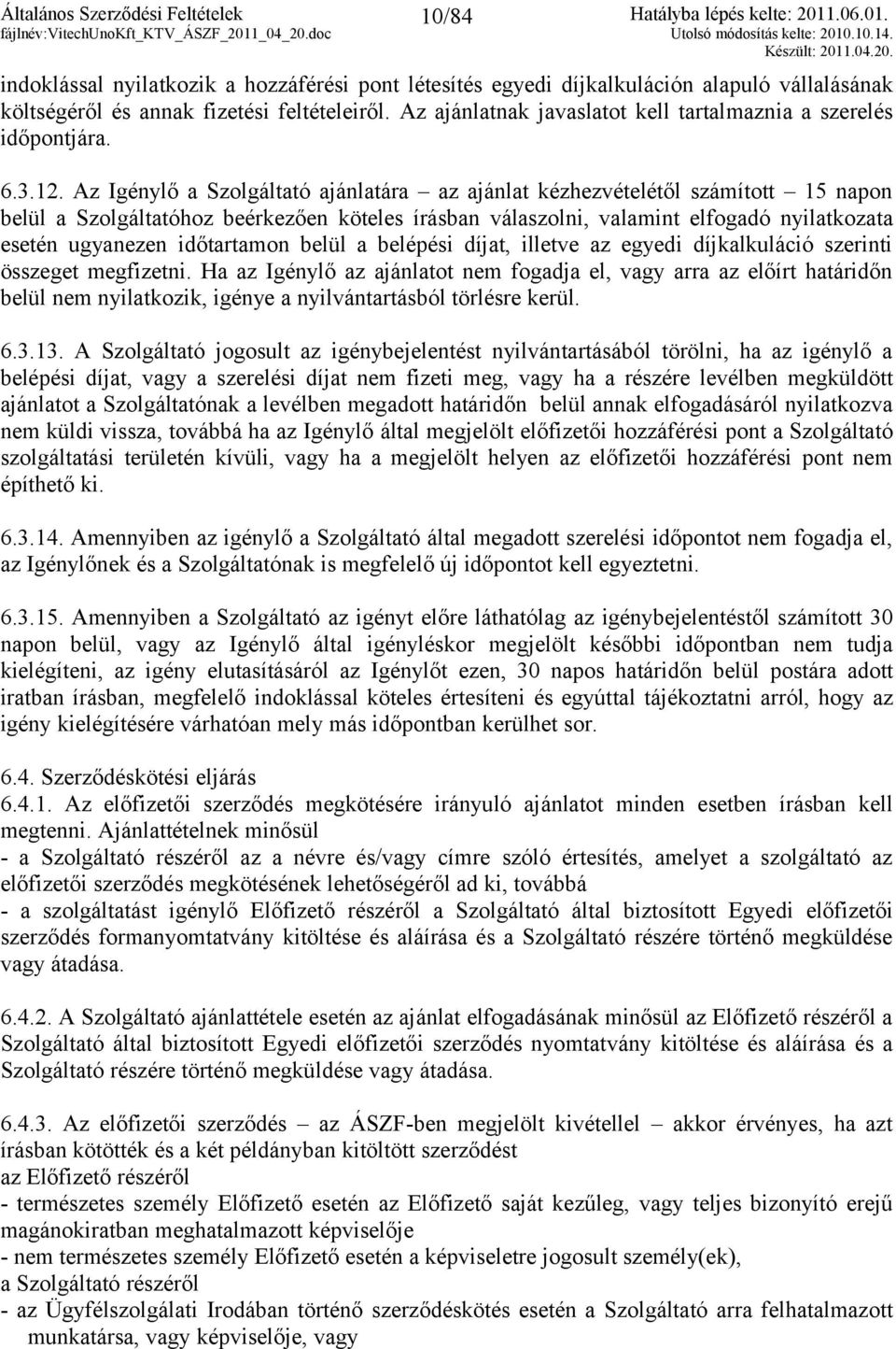 Az Igénylő a Szolgáltató ajánlatára az ajánlat kézhezvételétől számított 15 napon belül a Szolgáltatóhoz beérkezően köteles írásban válaszolni, valamint elfogadó nyilatkozata esetén ugyanezen