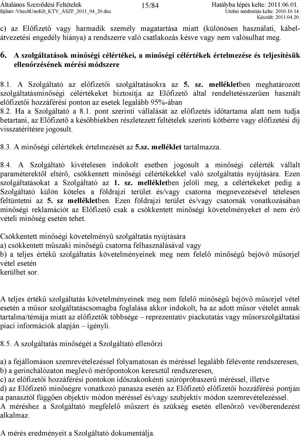 lgáltatások minőségi célértékei, a minőségi célértékek értelmezése és teljesítésük ellenőrzésének mérési módszere 8.1. A Szolgáltató az előfizetői szo