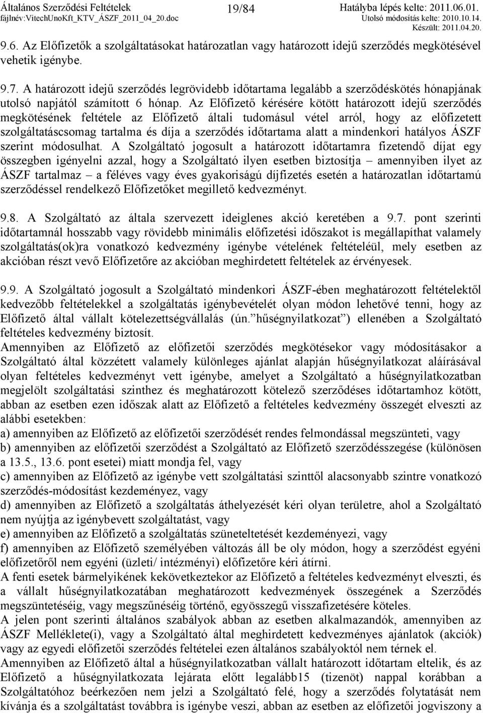 Az Előfizető kérésére kötött határozott idejű szerződés megkötésének feltétele az Előfizető általi tudomásul vétel arról, hogy az előfizetett szolgáltatáscsomag tartalma és díja a szerződés