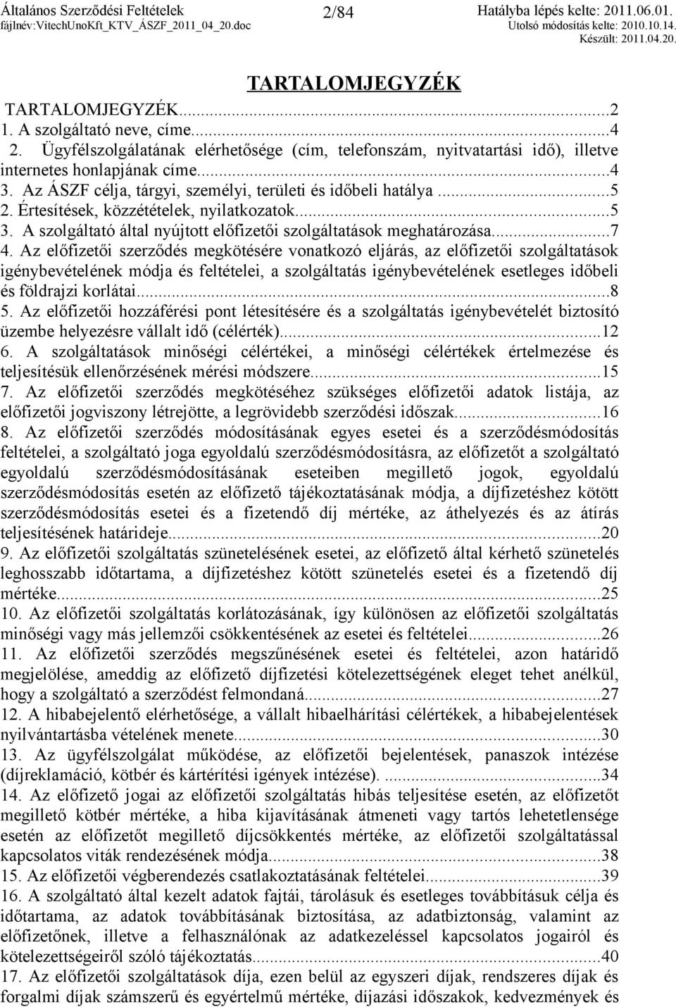 Értesítések, közzétételek, nyilatkozatok...5 3. A szolgáltató által nyújtott előfizetői szolgáltatások meghatározása...7 4.