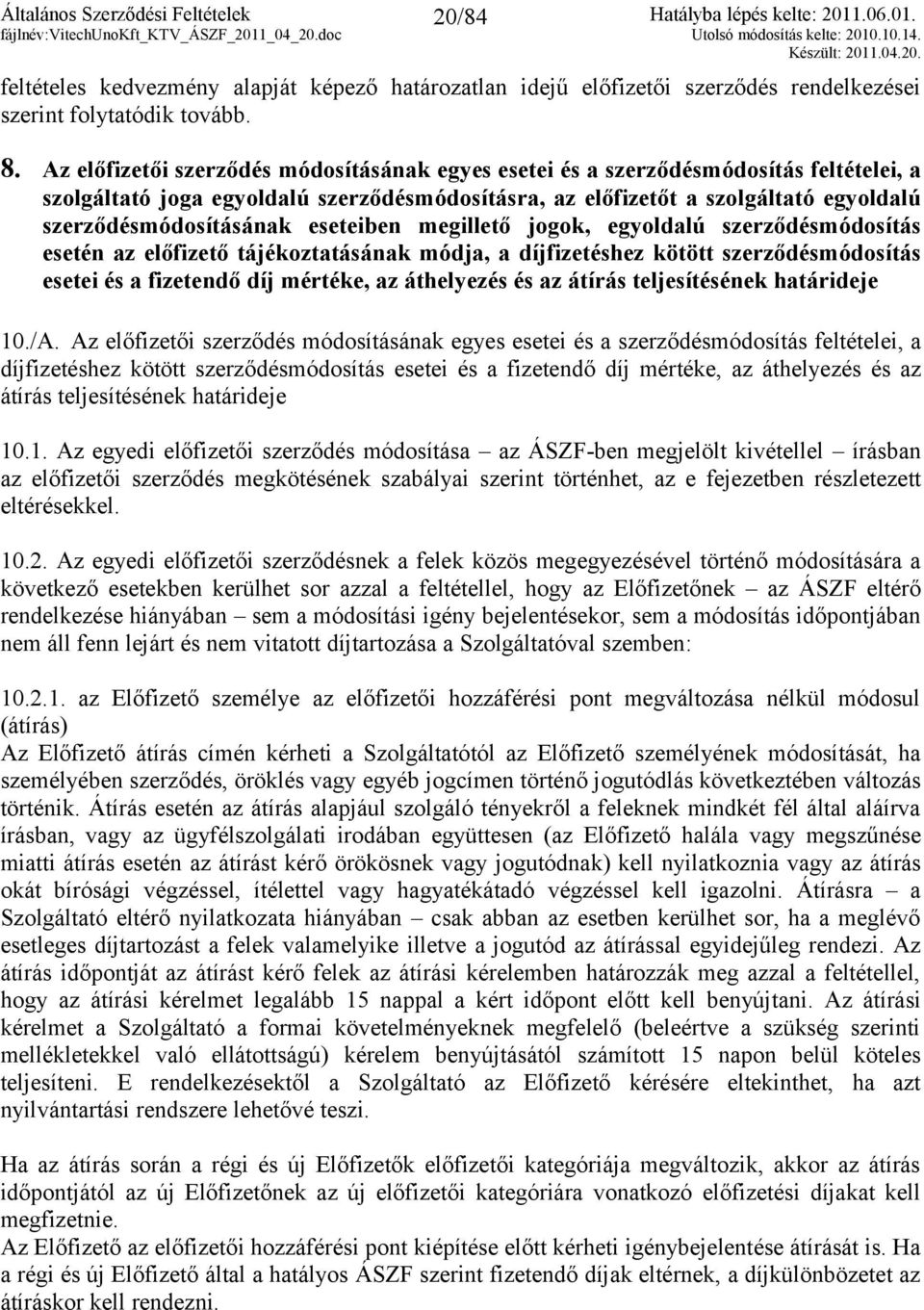 eseteiben megillető jogok, egyoldalú szerződésmódosítás esetén az előfizető tájékoztatásának módja, a díjfizetéshez kötött szerződésmódosítás esetei és a fizetendő díj mértéke, az áthelyezés és az