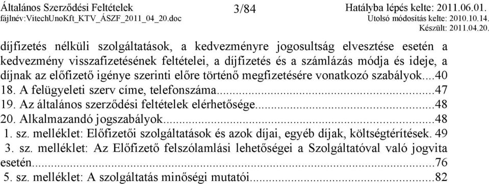 A felügyeleti szerv címe, telefonszáma...47 19. Az általános szerződési feltételek elérhetősége...48 20. Alkalmazandó jogszabályok...48 1. sz. melléklet: Előfizetői szolgáltatások és azok díjai, egyéb díjak, költségtérítések.