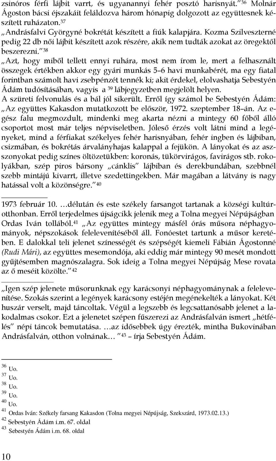 38 Azt, hogy miből tellett ennyi ruhára, most nem írom le, mert a felhasznált összegek értékben akkor egy gyári munkás 5 6 havi munkabérét, ma egy fiatal forintban számolt havi zsebpénzét tennék ki;