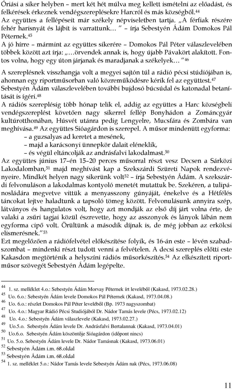 45 A jó hírre mármint az együttes sikerére Domokos Pál Péter válaszlevelében többek között azt írja: örvendek annak is, hogy újabb Pávakört alakított.