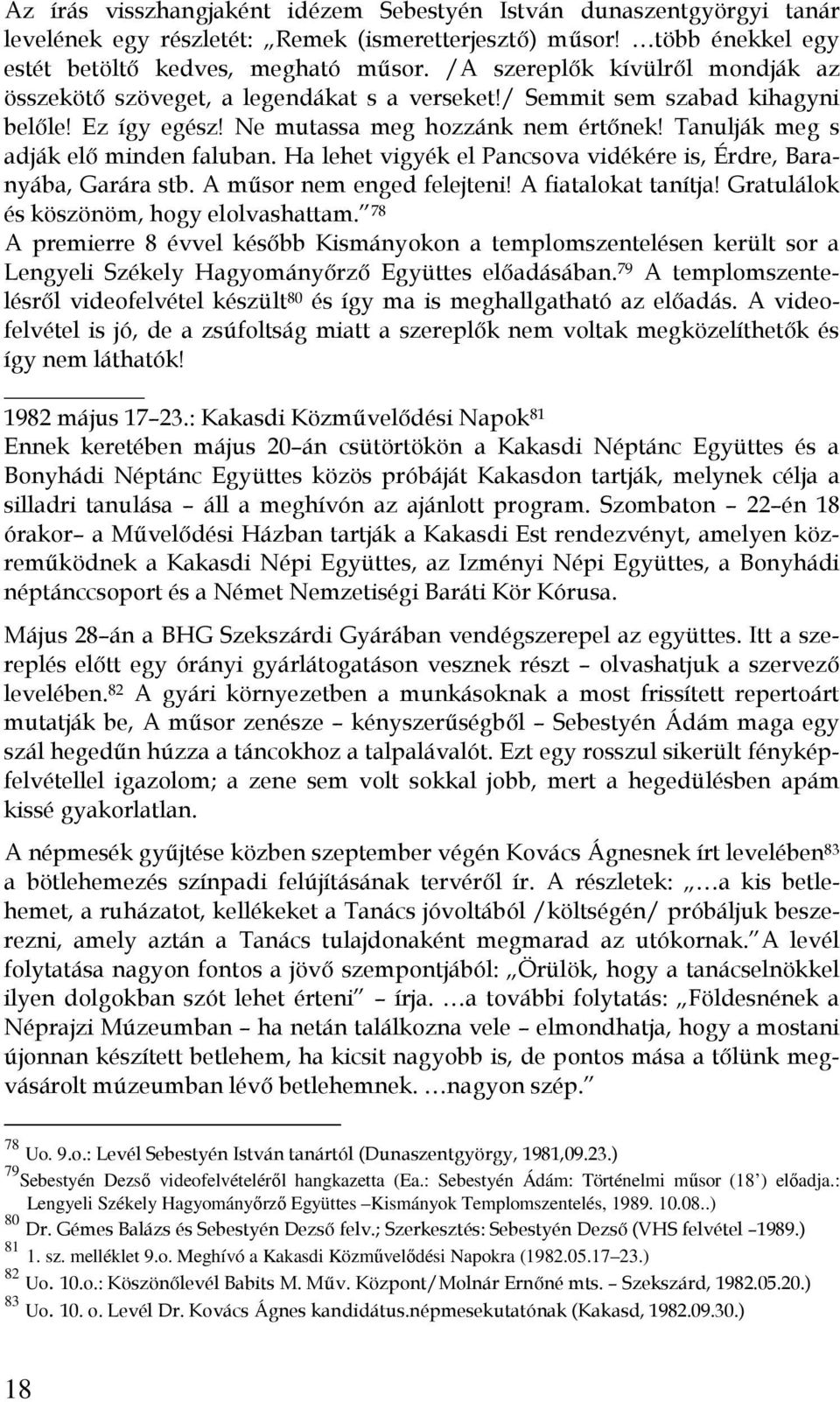 Tanulják meg s adják elő minden faluban. Ha lehet vigyék el Pancsova vidékére is, Érdre, Baranyába, Garára stb. A műsor nem enged felejteni! A fiatalokat tanítja!