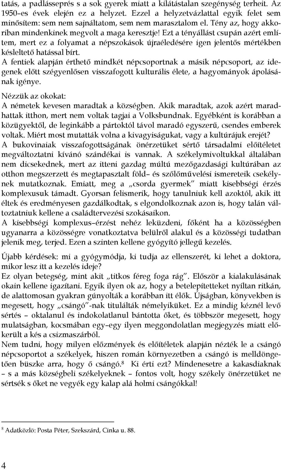 Ezt a tényállást csupán azért említem, mert ez a folyamat a népszokások újraéledésére igen jelentős mértékben késleltető hatással bírt.