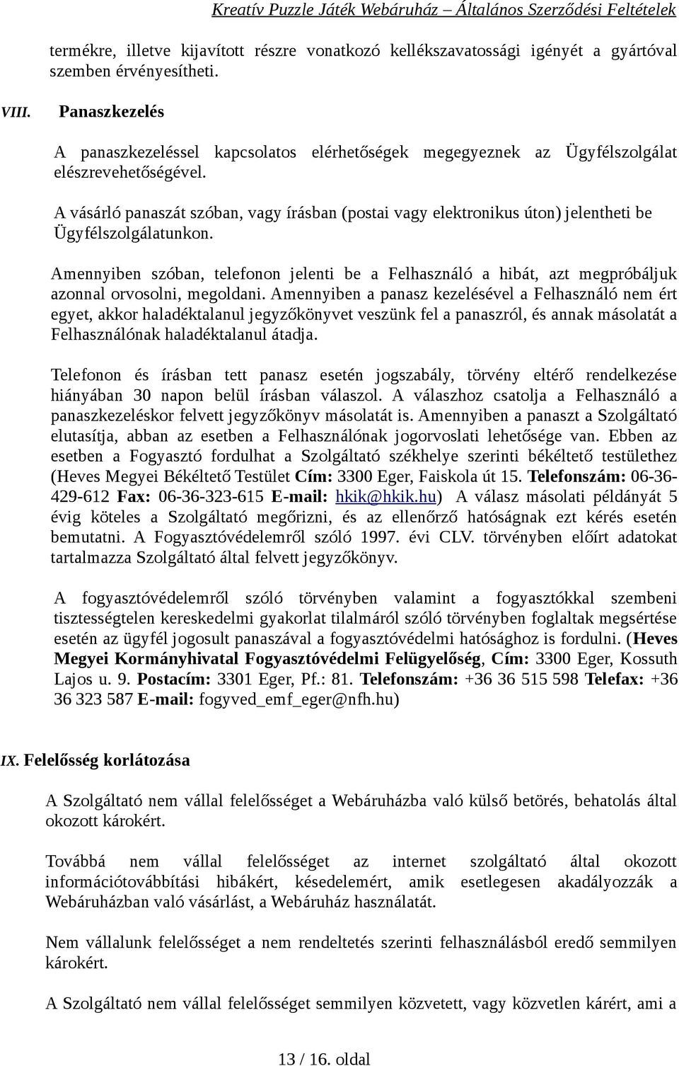 A vásárló panaszát szóban, vagy írásban (postai vagy elektronikus úton) jelentheti be Ügyfélszolgálatunkon.