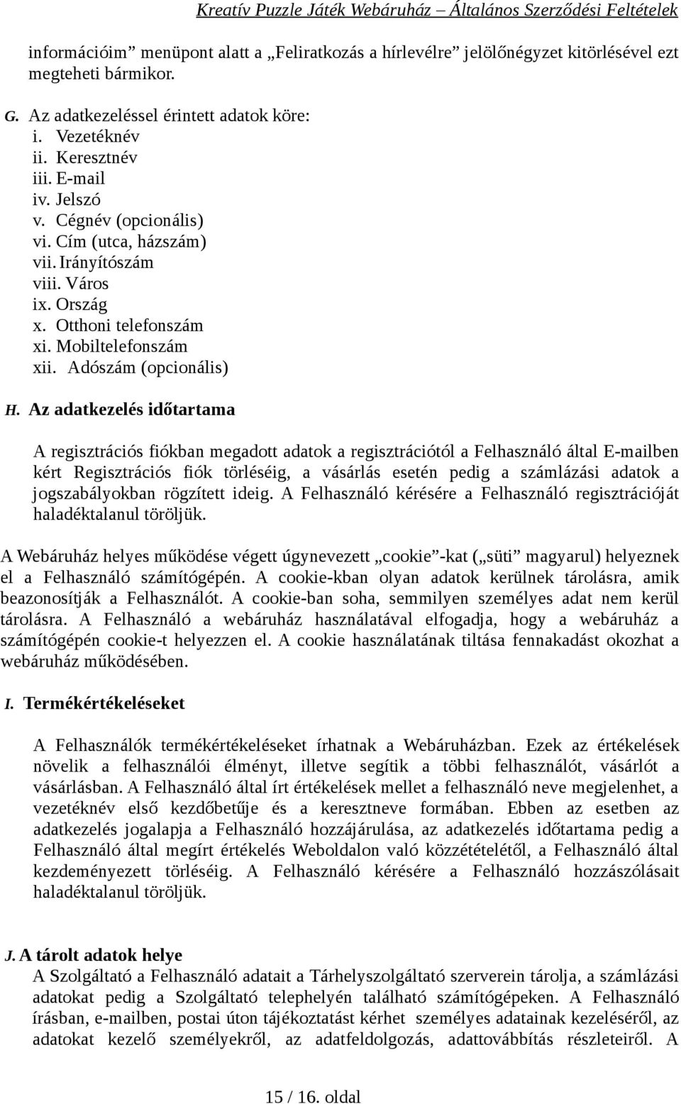 Az adatkezelés időtartama A regisztrációs fiókban megadott adatok a regisztrációtól a Felhasználó által E-mailben kért Regisztrációs fiók törléséig, a vásárlás esetén pedig a számlázási adatok a