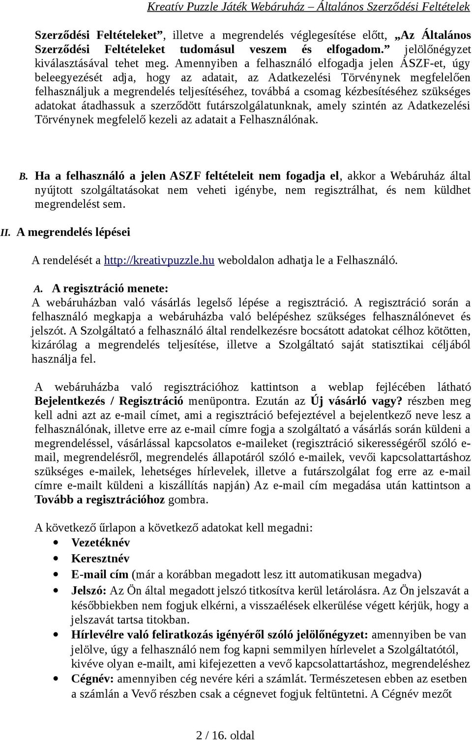 kézbesítéséhez szükséges adatokat átadhassuk a szerződött futárszolgálatunknak, amely szintén az Adatkezelési Törvénynek megfelelő kezeli az adatait a Felhasználónak. B.