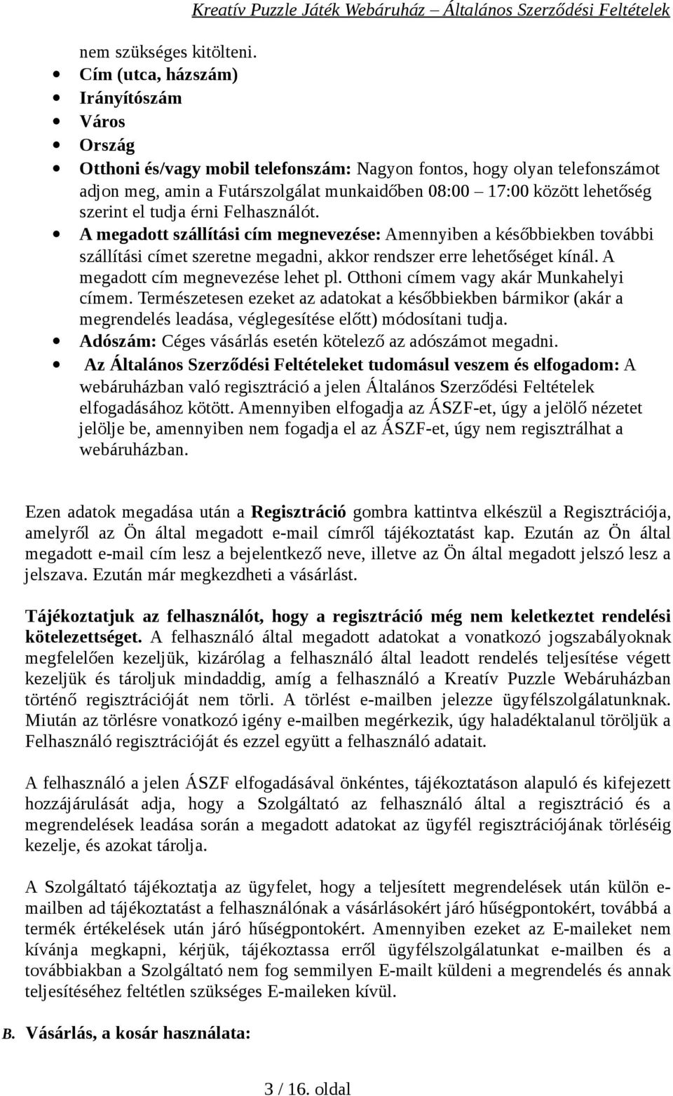 szerint el tudja érni Felhasználót. A megadott szállítási cím megnevezése: Amennyiben a későbbiekben további szállítási címet szeretne megadni, akkor rendszer erre lehetőséget kínál.