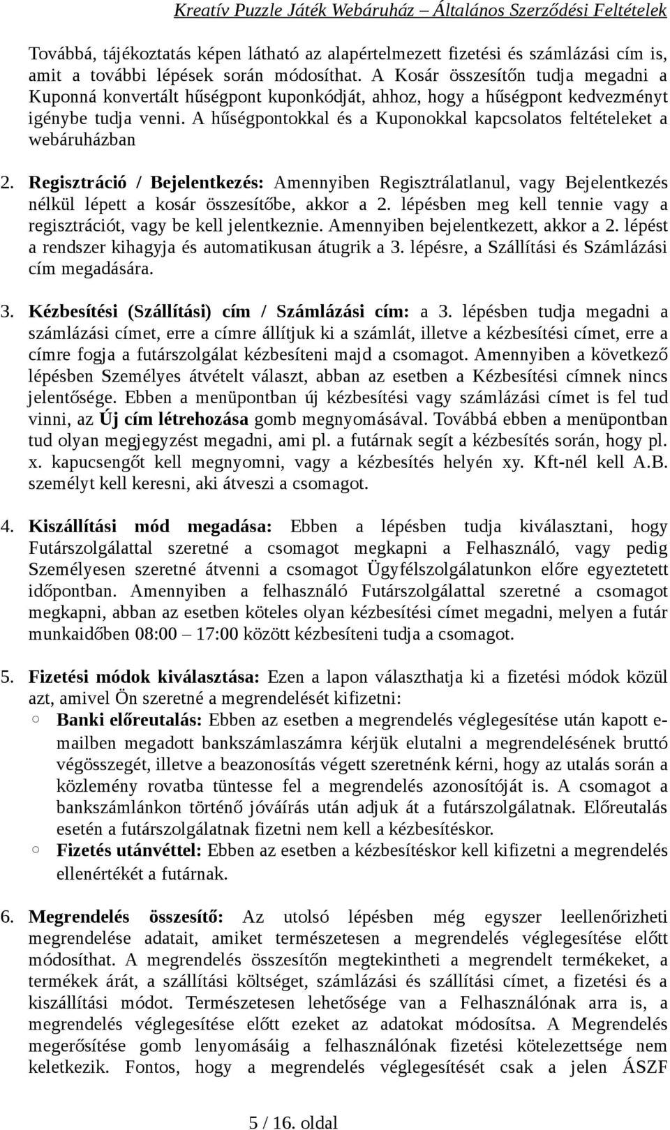 A hűségpontokkal és a Kuponokkal kapcsolatos feltételeket a webáruházban 2. Regisztráció / Bejelentkezés: Amennyiben Regisztrálatlanul, vagy Bejelentkezés nélkül lépett a kosár összesítőbe, akkor a 2.