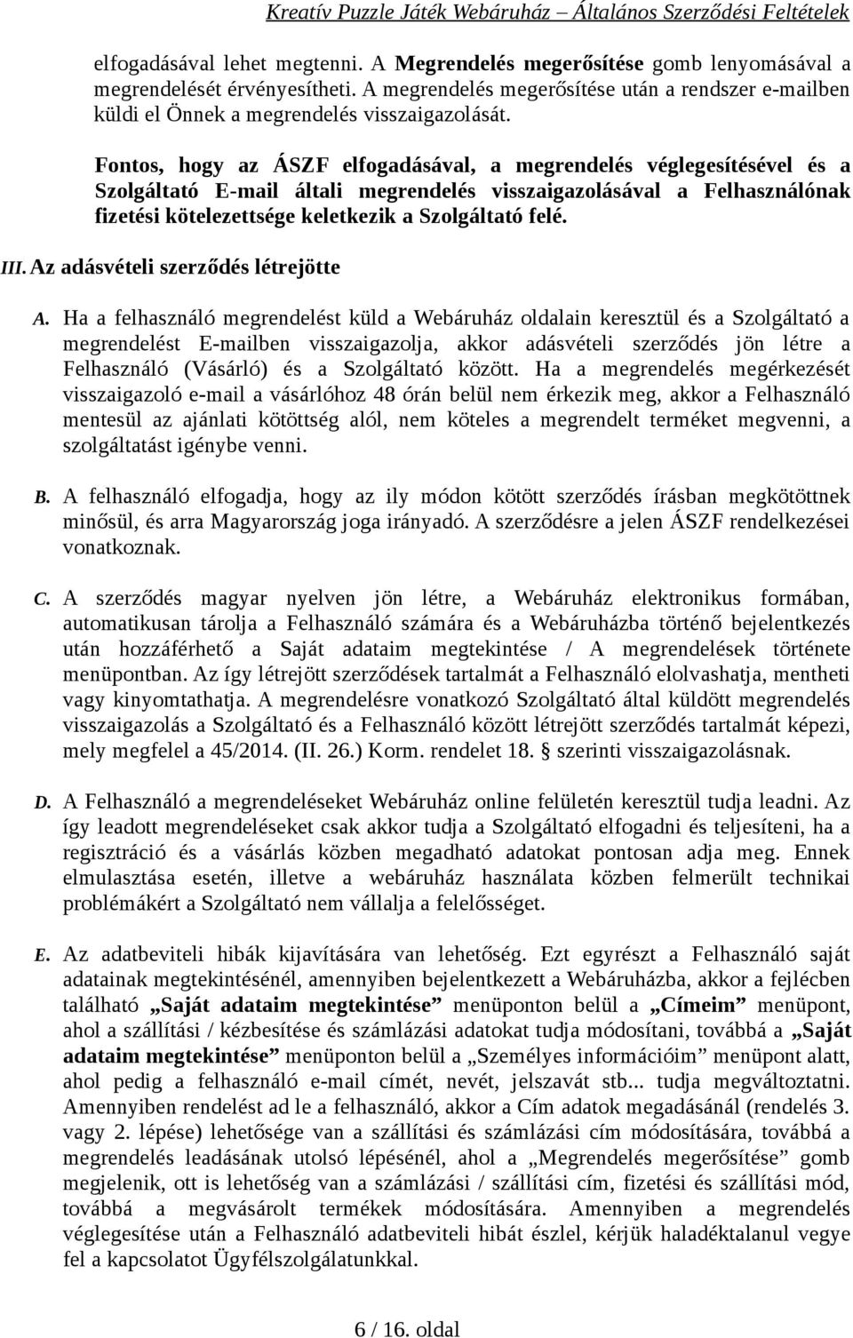 Fontos, hogy az ÁSZF elfogadásával, a megrendelés véglegesítésével és a Szolgáltató E-mail általi megrendelés visszaigazolásával a Felhasználónak fizetési kötelezettsége keletkezik a Szolgáltató felé.