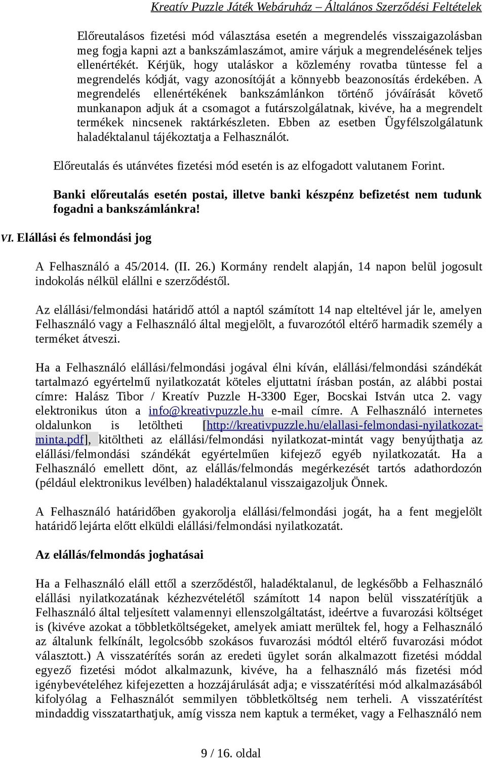 A megrendelés ellenértékének bankszámlánkon történő jóváírását követő munkanapon adjuk át a csomagot a futárszolgálatnak, kivéve, ha a megrendelt termékek nincsenek raktárkészleten.