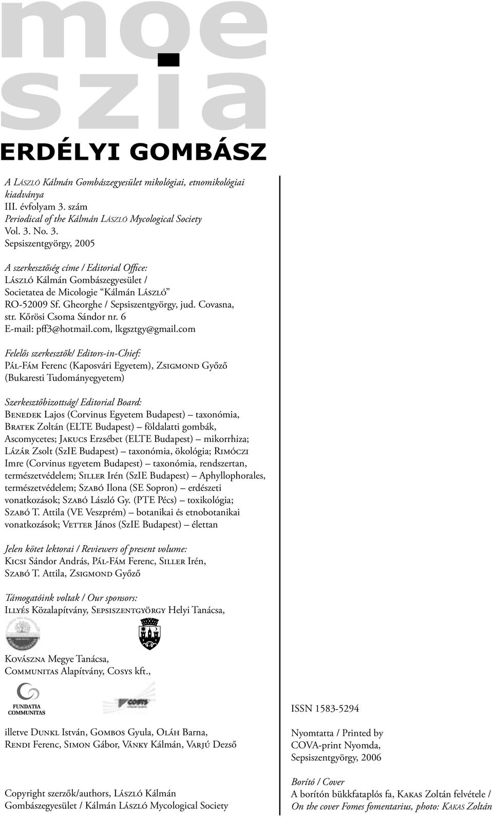 No. 3. Sepsiszentgyörgy, 2005 A szerkesztőség címe / Editorial Office: LÁSZLÓ Kálmán Gombászegyesület / Societatea de Micologie Kálmán LÁSZLÓ RO-52009 Sf. Gheorghe / Sepsiszentgyörgy, jud.