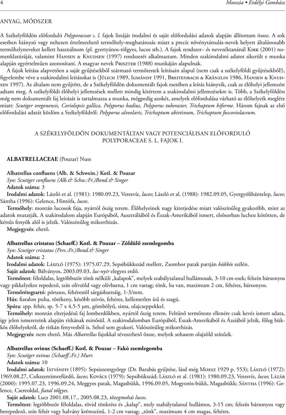 ). A fajok rendszer és nevezéktanánál KIRK (2001) nomenklatúráját, valamint HANSEN & KNUDSEN (1997) rendszerét alkalmaztam.