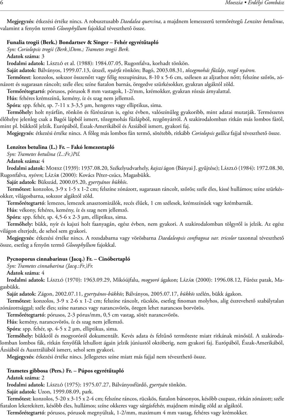 ) Bondartsev & Singer Fehér egyrétűtapló Syn: Coriolopsis trogii (Berk.)Dom.; Trametes trogii Berk. Adatok száma: 3 Irodalmi adatok: LÁSZLÓ et al. (1988): 1984.07.05, Rugonfalva, korhadt tönkön.