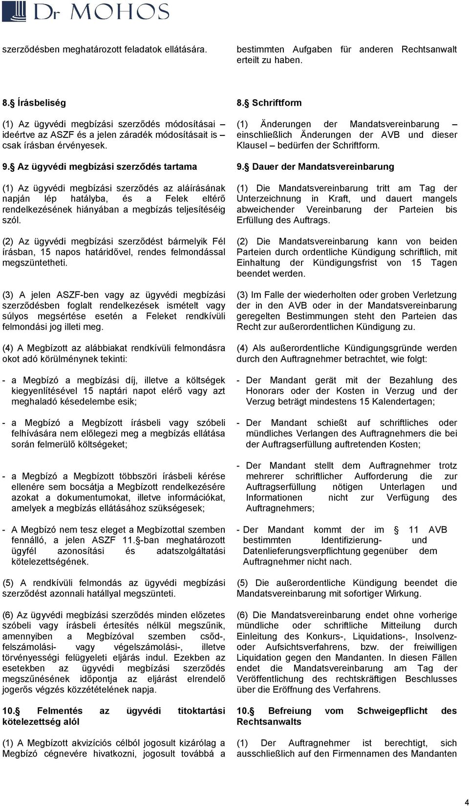 (1) Änderungen der Mandatsvereinbarung einschließlich Änderungen der AVB und dieser Klausel bedürfen der Schriftform. 9. Az ügyvédi megbízási szerződés tartama 9.