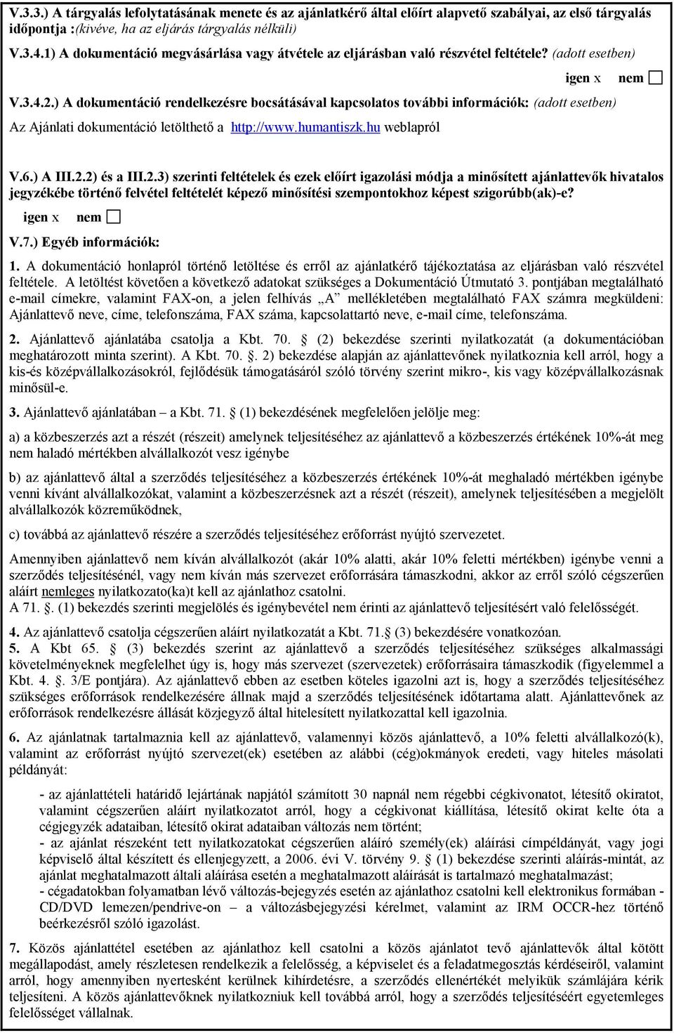 ) A dokumentáció rendelkezésre bocsátásával kapcsolatos további információk: (adott esetben) Az Ajánlati dokumentáció letölthető a http://www.humantiszk.hu weblapról nem V.6.) A III.2.