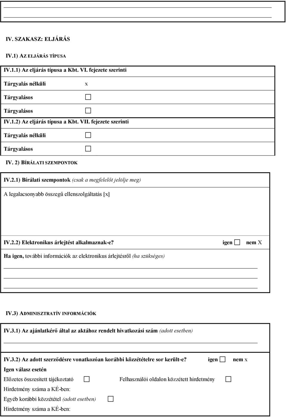 igen nem X Ha igen, további információk az elektronikus árlejtésről (ha szükséges) IV.3) ADMINISZTRATÍV INFORMÁCIÓK IV.3.1) Az ajánlatkérő által az aktához rendelt hivatkozási szám (adott esetben) IV.