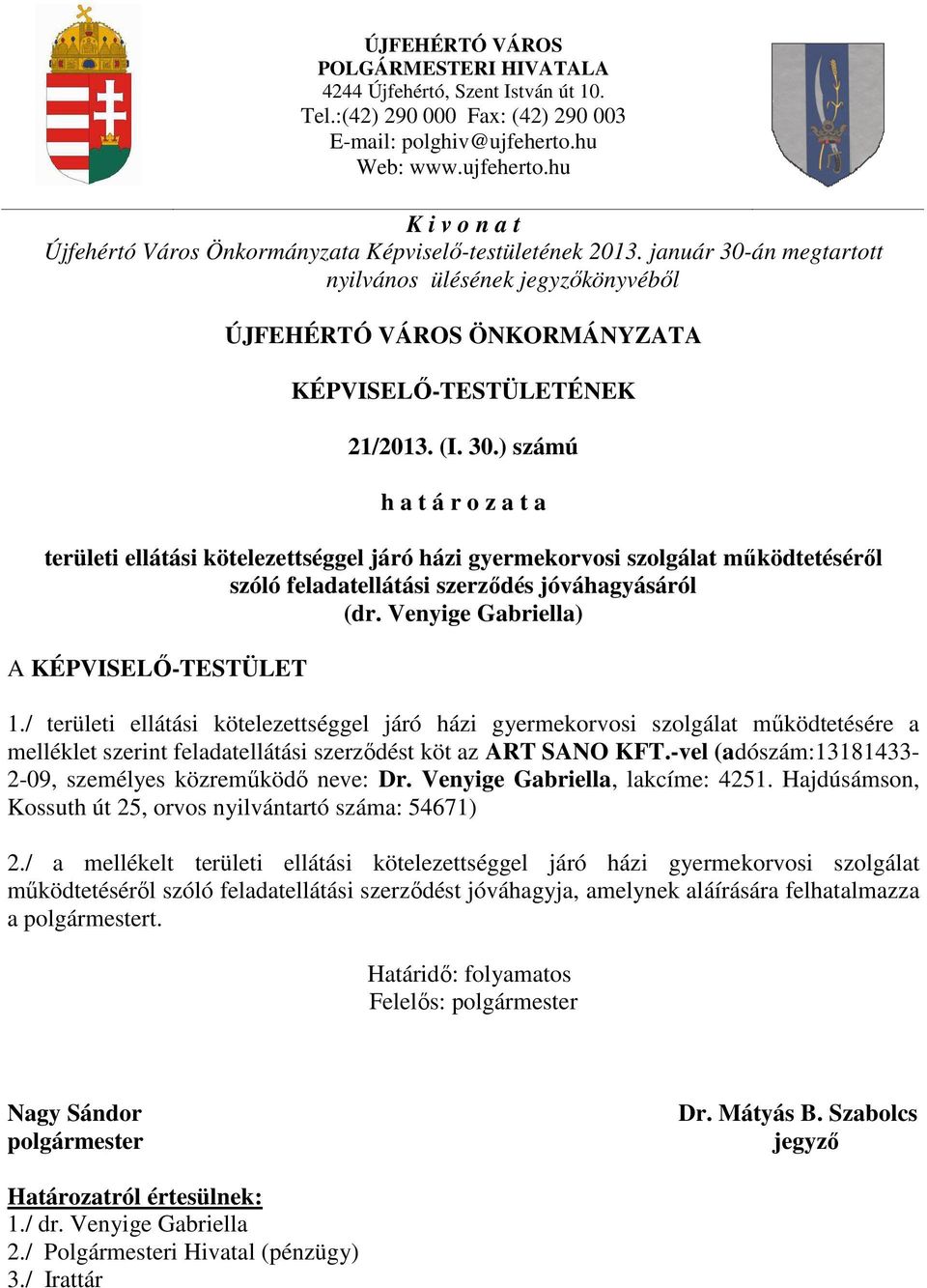 január 30-án megtartott nyilvános ülésének jegyzőkönyvéből ÚJFEHÉRTÓ VÁROS ÖNKORMÁNYZATA KÉPVISELŐ-TESTÜLETÉNEK 21/2013. (I. 30.) számú h a t á r o z a t a területi ellátási kötelezettséggel járó házi gyermekorvosi szolgálat működtetéséről szóló feladatellátási szerződés jóváhagyásáról (dr.