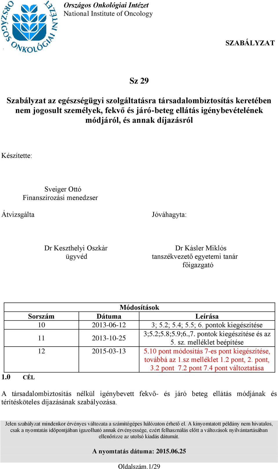 főigazgató 1.0 CÉL Módosítások Sorszám Dátuma Leírása 10 2013-06-12 3; 5.2; 5.4; 5.5; 6. pontok kiegészítése 11 2013-10-25 3;5.2;5.8;5.9;6.,7. pontok kiegészítése és az 5. sz.