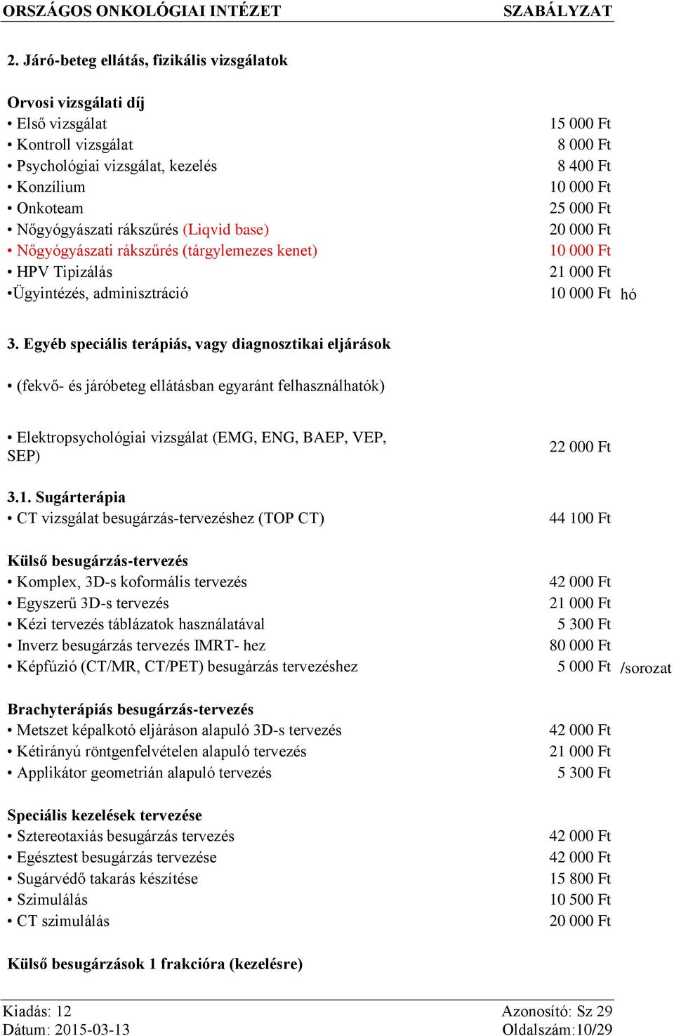 Egyéb speciális terápiás, vagy diagnosztikai eljárások (fekvő- és járóbeteg ellátásban egyaránt felhasználhatók) Elektropsychológiai vizsgálat (EMG, ENG, BAEP, VEP, SEP) 3.1.