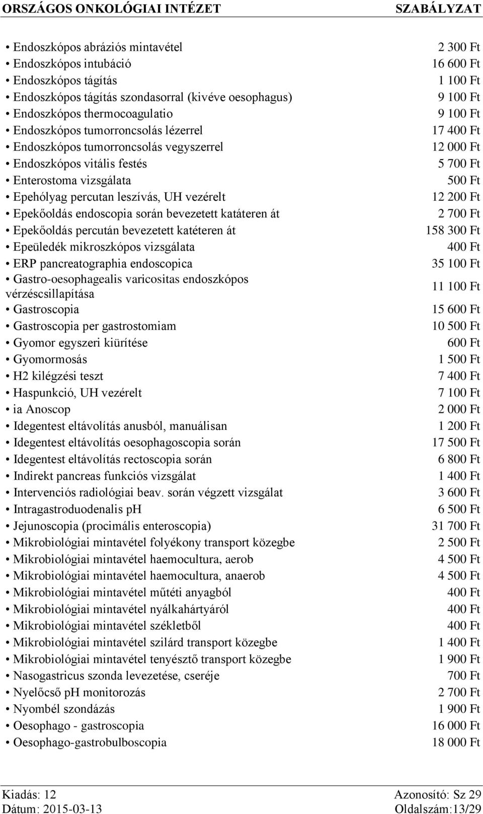 percután bevezetett katéteren át Epeüledék mikroszkópos vizsgálata ERP pancreatographia endoscopica Gastro-oesophagealis varicositas endoszkópos vérzéscsillapítása Gastroscopia Gastroscopia per