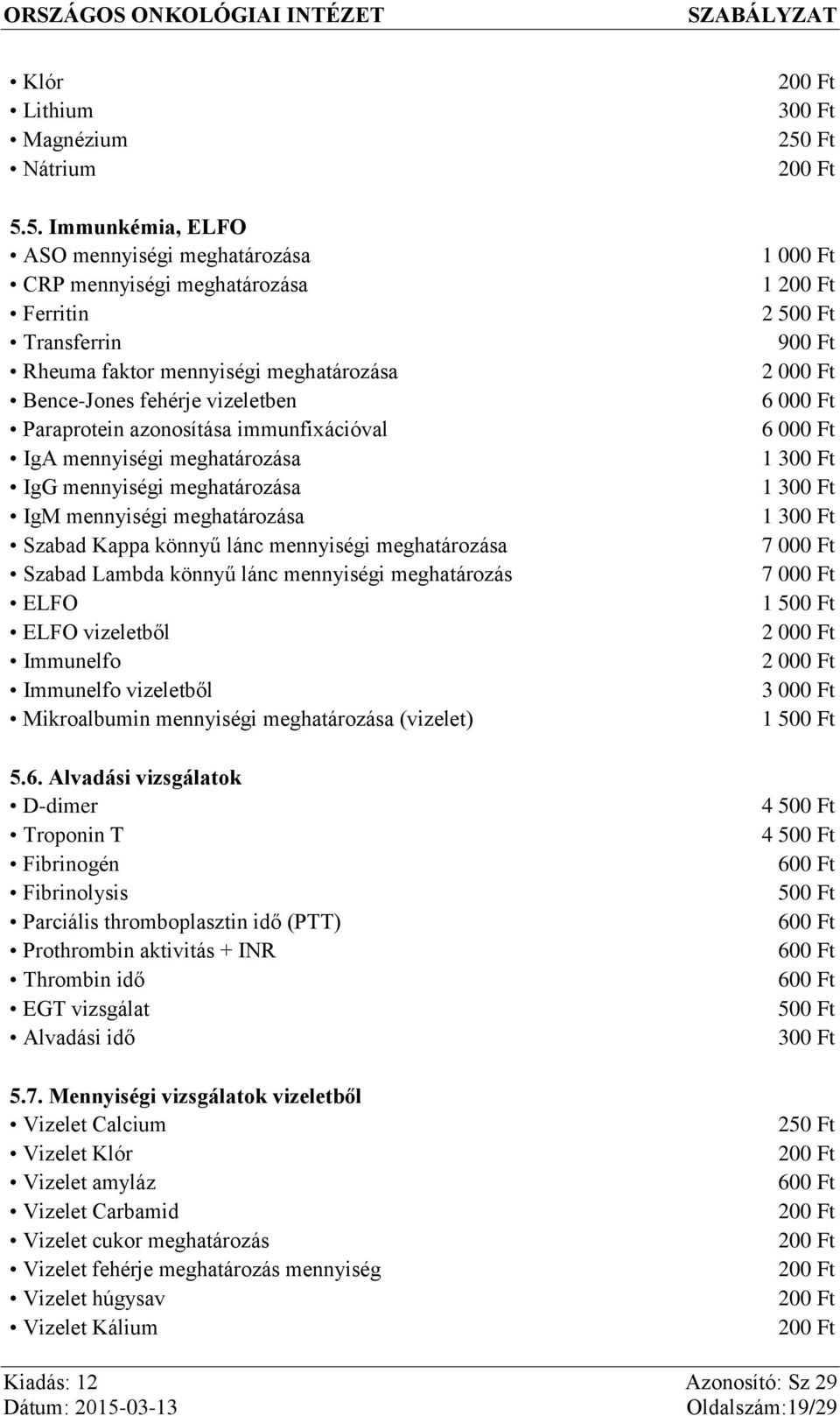 immunfixációval IgA mennyiségi meghatározása IgG mennyiségi meghatározása IgM mennyiségi meghatározása Szabad Kappa könnyű lánc mennyiségi meghatározása Szabad Lambda könnyű lánc mennyiségi