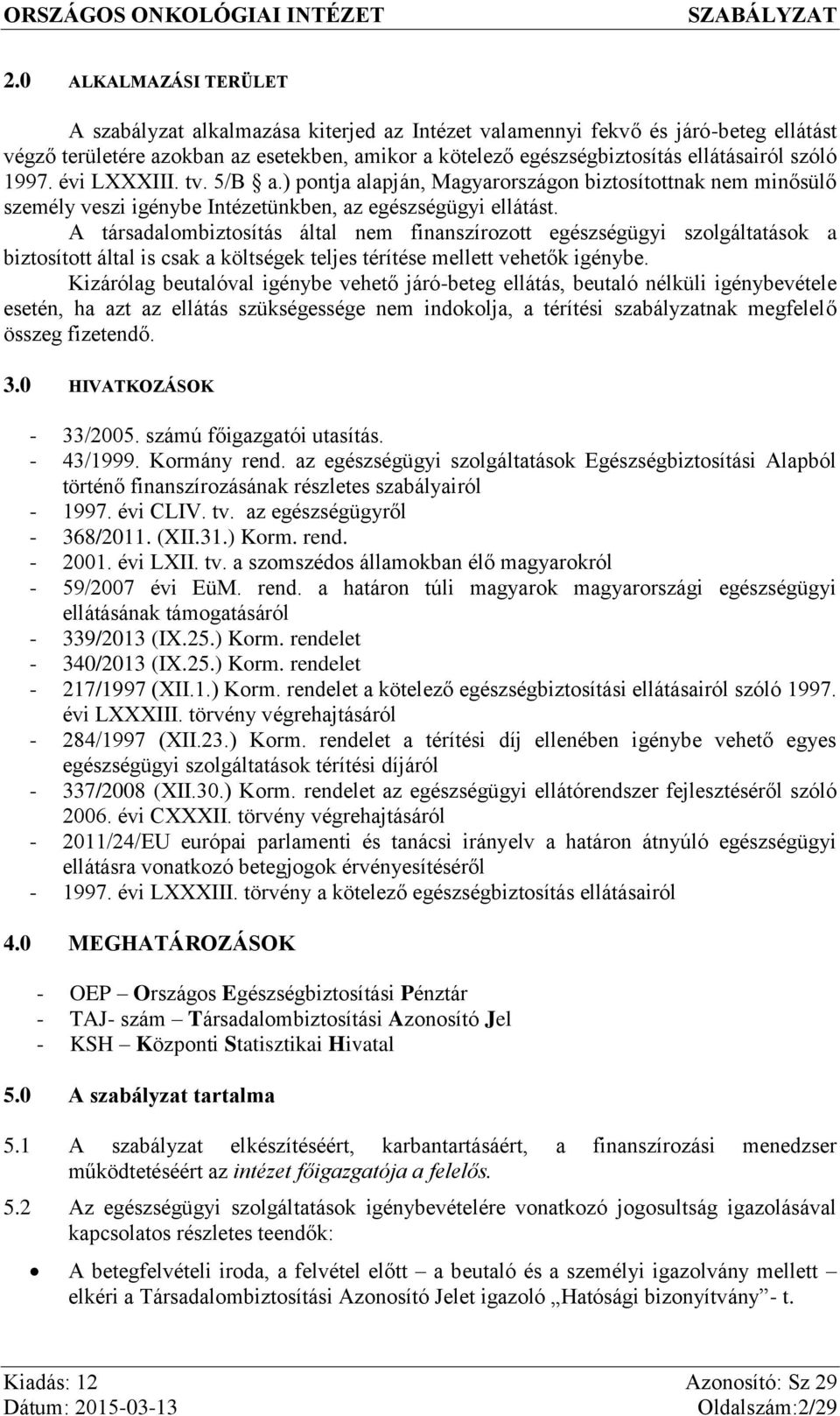 A társadalombiztosítás által nem finanszírozott egészségügyi szolgáltatások a biztosított által is csak a költségek teljes térítése mellett vehetők igénybe.