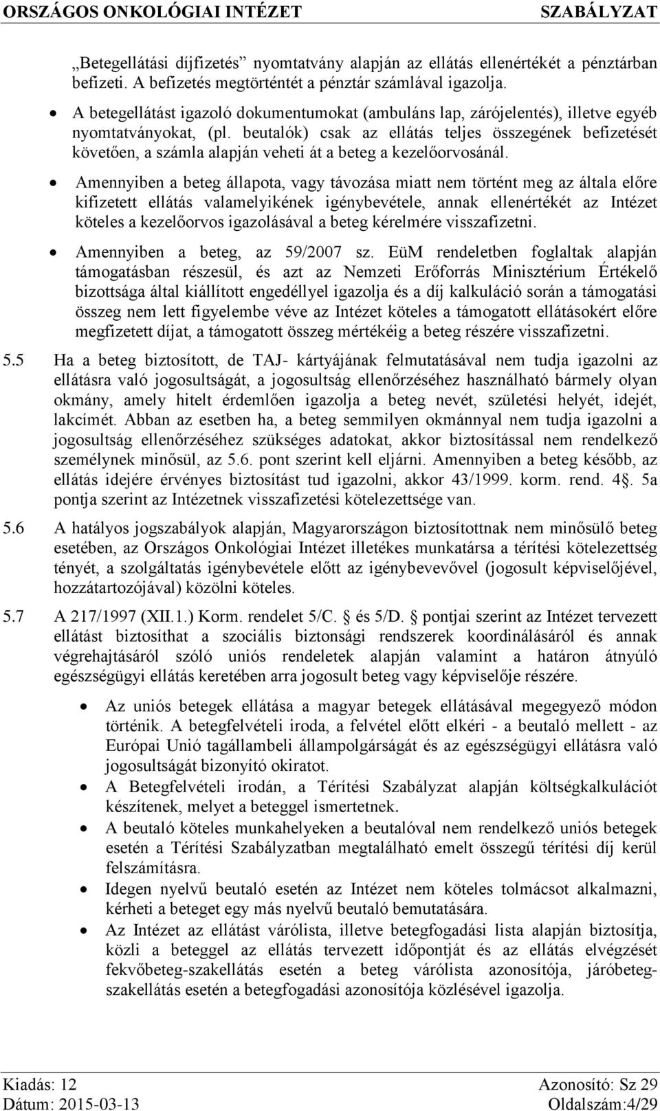 beutalók) csak az ellátás teljes összegének befizetését követően, a számla alapján veheti át a beteg a kezelőorvosánál.