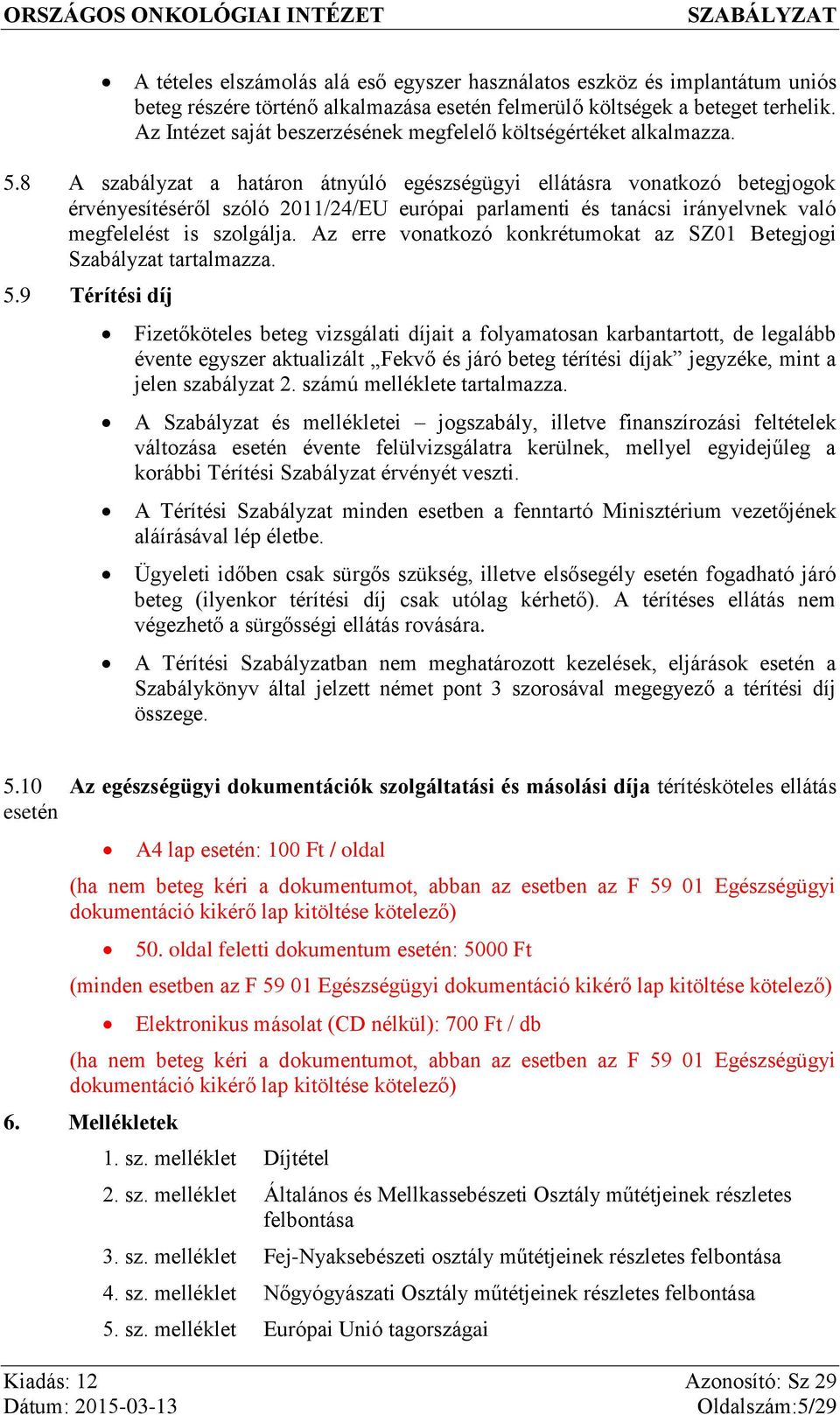 8 A szabályzat a határon átnyúló egészségügyi ellátásra vonatkozó betegjogok érvényesítéséről szóló 2011/24/EU európai parlamenti és tanácsi irányelvnek való megfelelést is szolgálja.