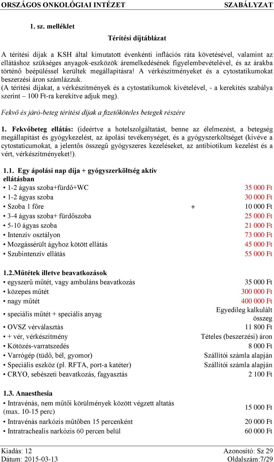 az árakba történő beépüléssel kerültek megállapításra! A vérkészítményeket és a cytostatikumokat beszerzési áron számlázzuk.