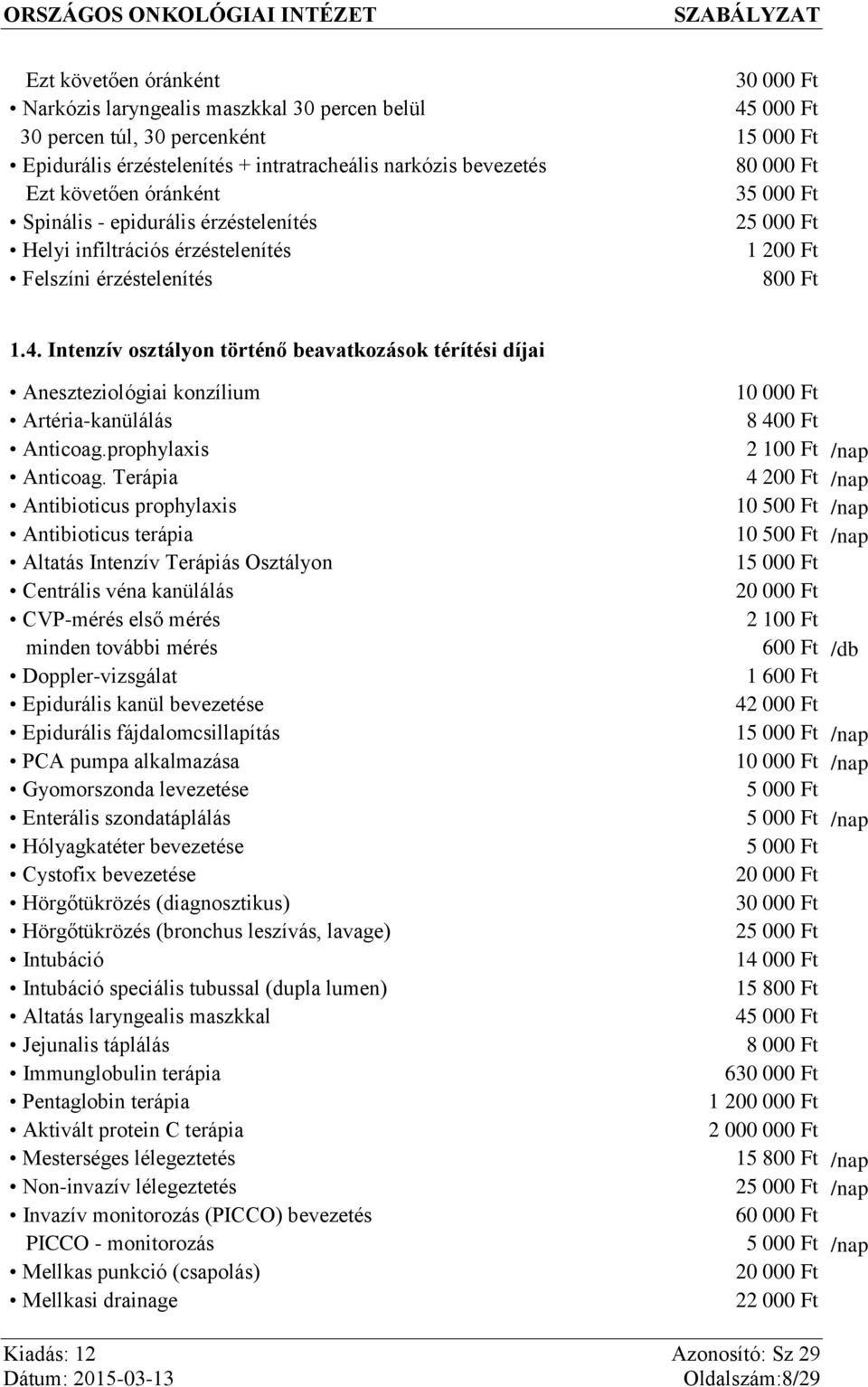 Intenzív osztályon történő beavatkozások térítési díjai Aneszteziológiai konzílium Artéria-kanülálás Anticoag.prophylaxis Anticoag.