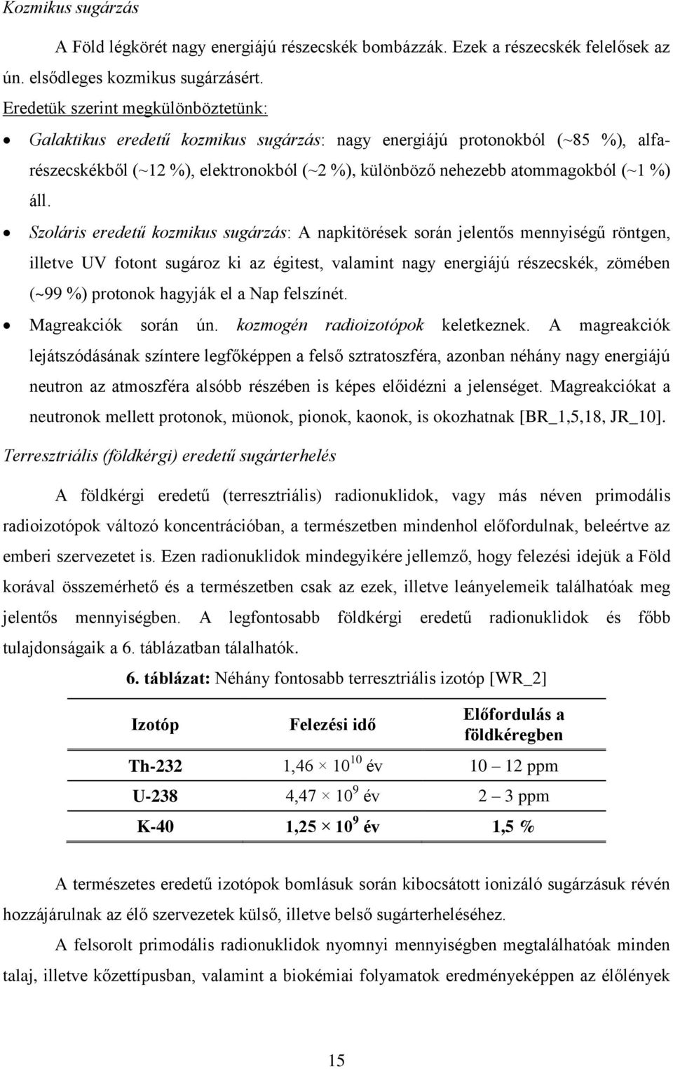 áll. Szoláris eredetű kozmikus sugárzás: A napkitörések során jelentős mennyiségű röntgen, illetve UV fotont sugároz ki az égitest, valamint nagy energiájú részecskék, zömében (~99 %) protonok