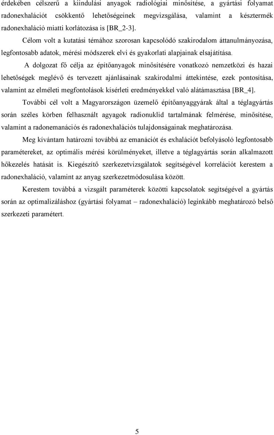 A dolgozat fő célja az építőanyagok minősítésére vonatkozó nemzetközi és hazai lehetőségek meglévő és tervezett ajánlásainak szakirodalmi áttekintése, ezek pontosítása, valamint az elméleti