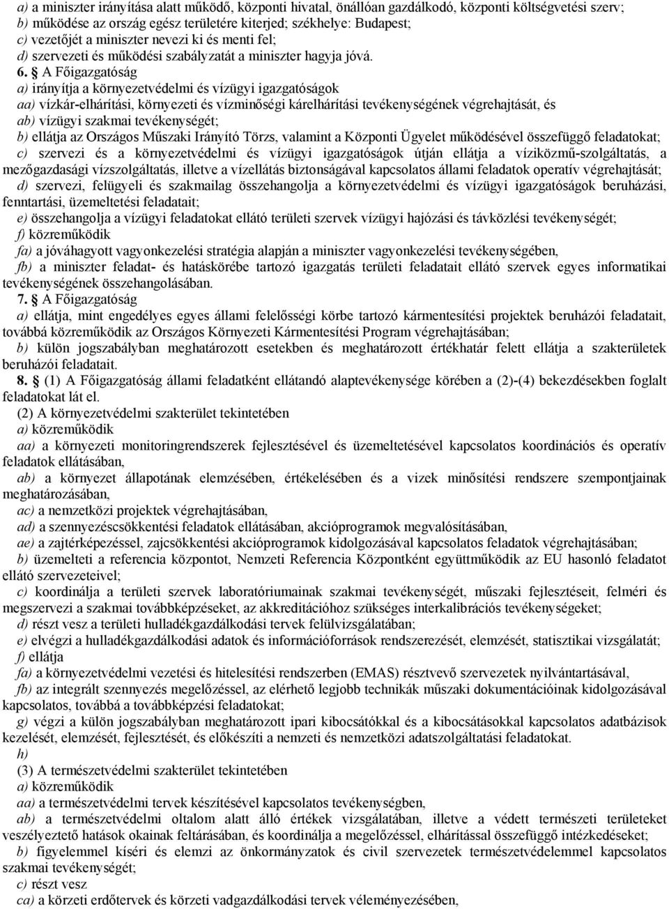 A Főigazgatóság a) irányítja a környezetvédelmi és vízügyi igazgatóságok aa) vízkár-elhárítási, környezeti és vízminőségi kárelhárítási tevékenységének végrehajtását, és ab) vízügyi szakmai