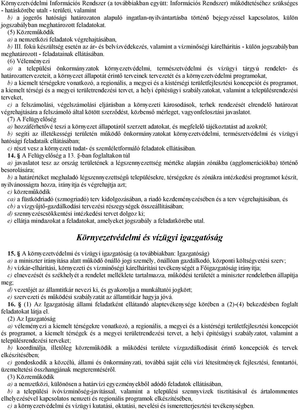 fokú készültség esetén az ár- és belvízvédekezés, valamint a vízminőségi kárelhárítás - külön jogszabályban meghatározott - feladatainak ellátásában.