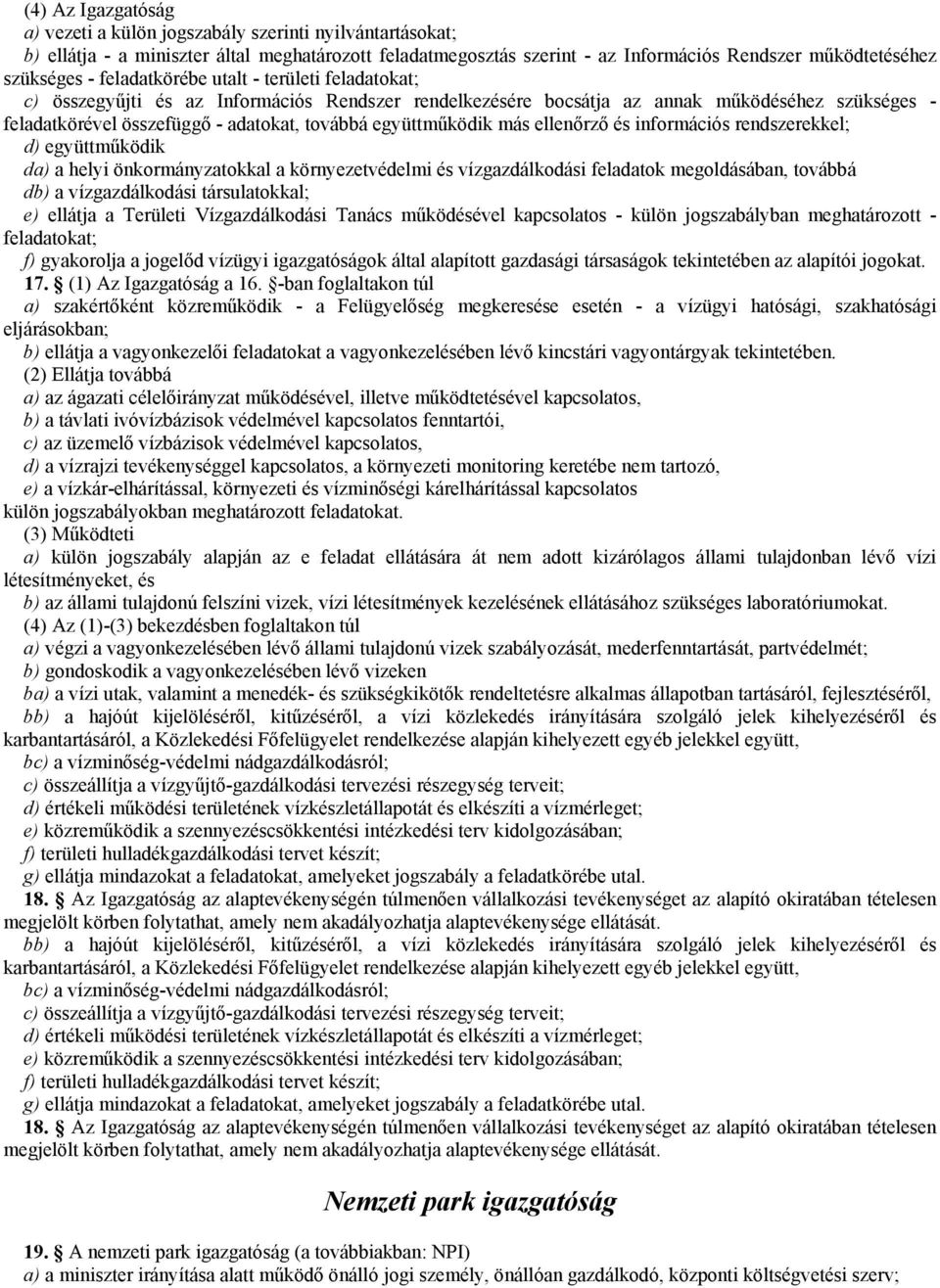 együttműködik más ellenőrző és információs rendszerekkel; d) együttműködik da) a helyi önkormányzatokkal a környezetvédelmi és vízgazdálkodási feladatok megoldásában, továbbá db) a vízgazdálkodási