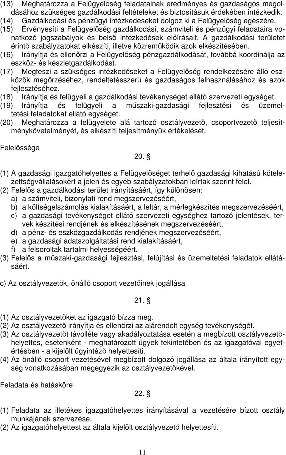 (15) Érvényesíti a Felügyelőség gazdálkodási, számviteli és pénzügyi feladataira vonatkozó jogszabályok és belső intézkedések előírásait.