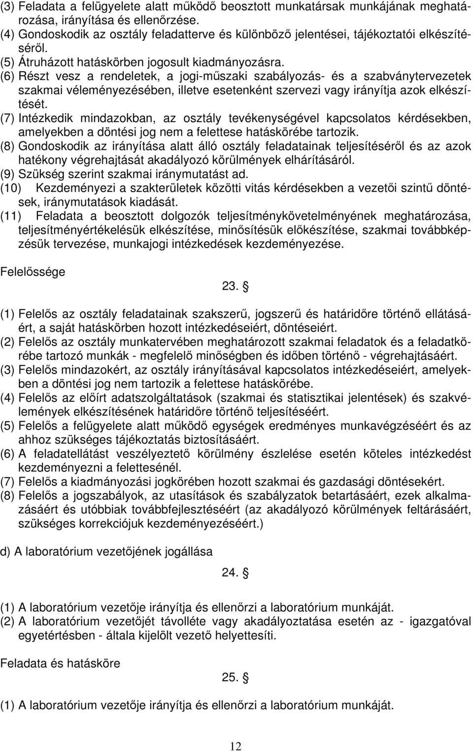 (6) Részt vesz a rendeletek, a jogi-műszaki szabályozás- és a szabványtervezetek szakmai véleményezésében, illetve esetenként szervezi vagy irányítja azok elkészítését.