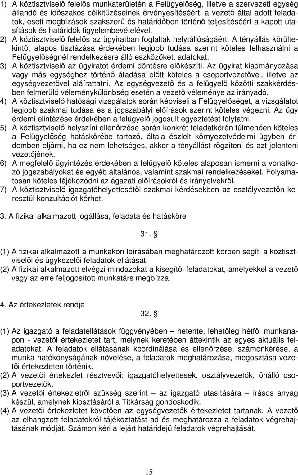 A tényállás körültekintő, alapos tisztázása érdekében legjobb tudása szerint köteles felhasználni a Felügyelőségnél rendelkezésre álló eszközöket, adatokat.