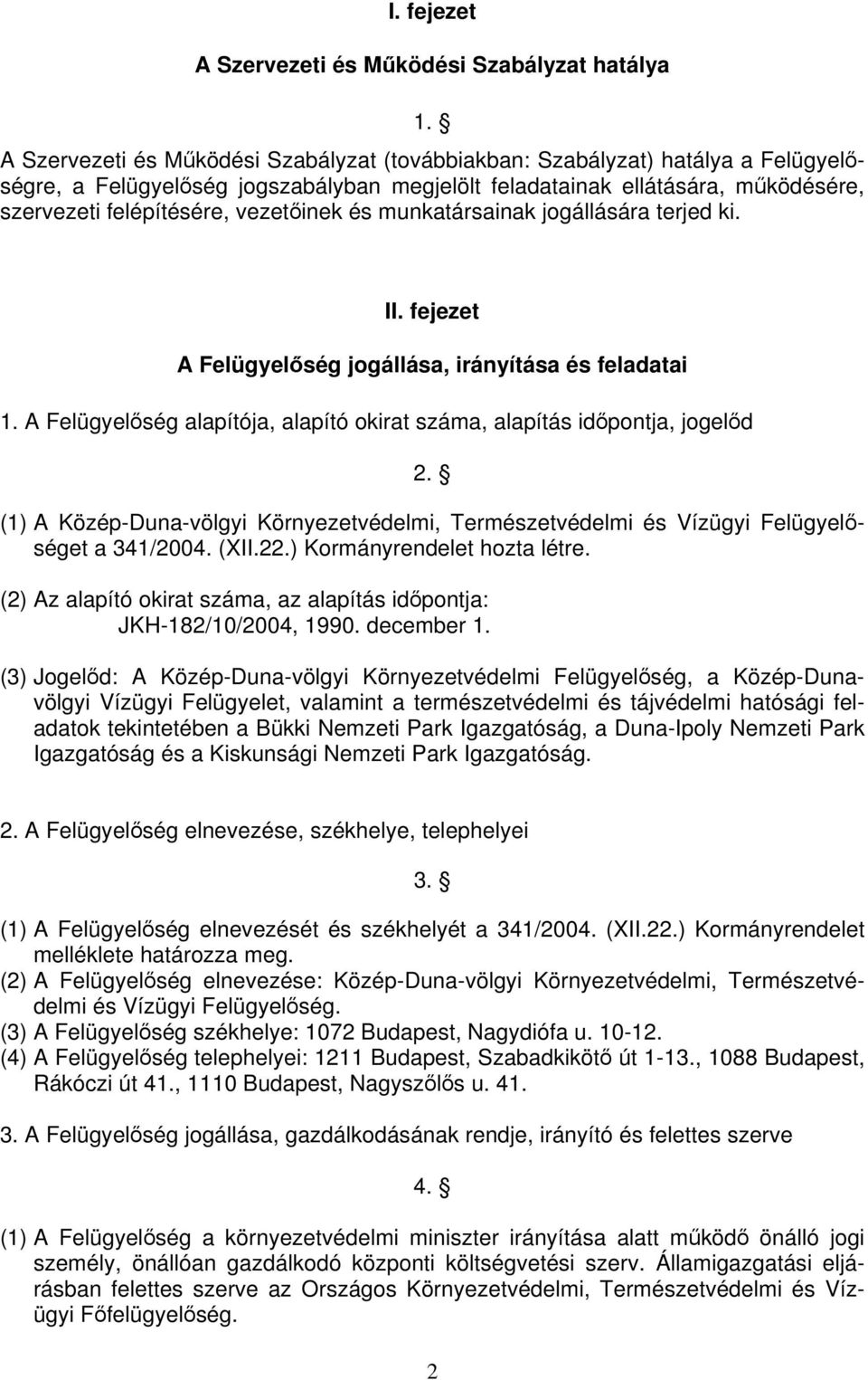 vezetőinek és munkatársainak jogállására terjed ki. II. fejezet A Felügyelőség jogállása, irányítása és feladatai 1. A Felügyelőség alapítója, alapító okirat száma, alapítás időpontja, jogelőd 2.