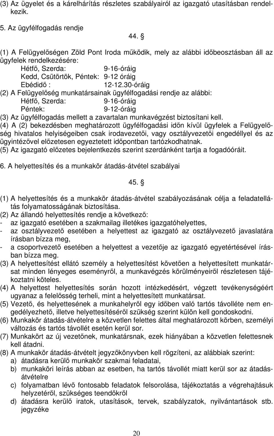 30-óráig (2) A Felügyelőség munkatársainak ügyfélfogadási rendje az alábbi: Hétfő, Szerda: 9-16-óráig Péntek: 9-12-óráig (3) Az ügyfélfogadás mellett a zavartalan munkavégzést biztosítani kell.