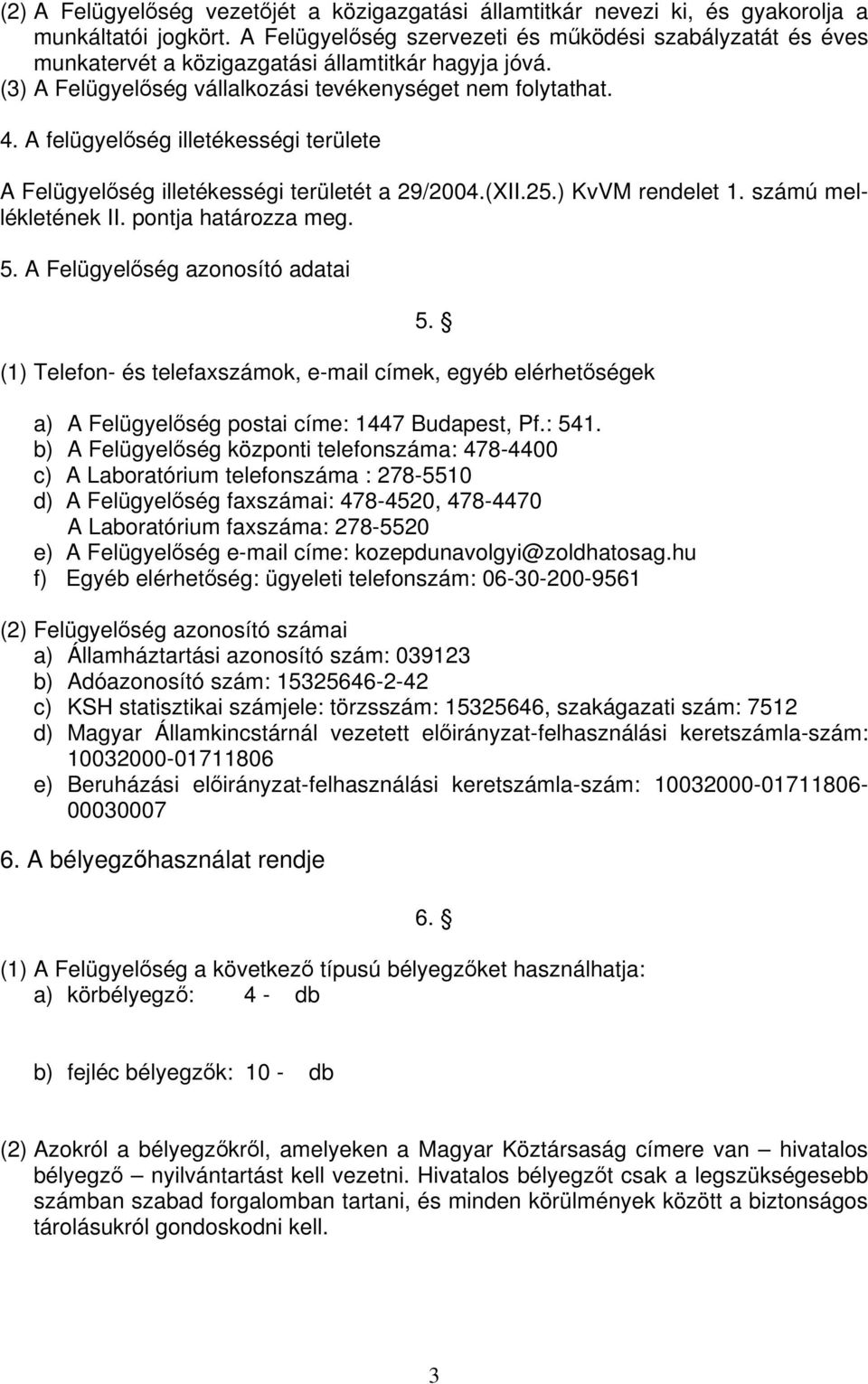 A felügyelőség illetékességi területe A Felügyelőség illetékességi területét a 29/2004.(XII.25.) KvVM rendelet 1. számú mellékletének II. pontja határozza meg. 5. A Felügyelőség azonosító adatai 5.