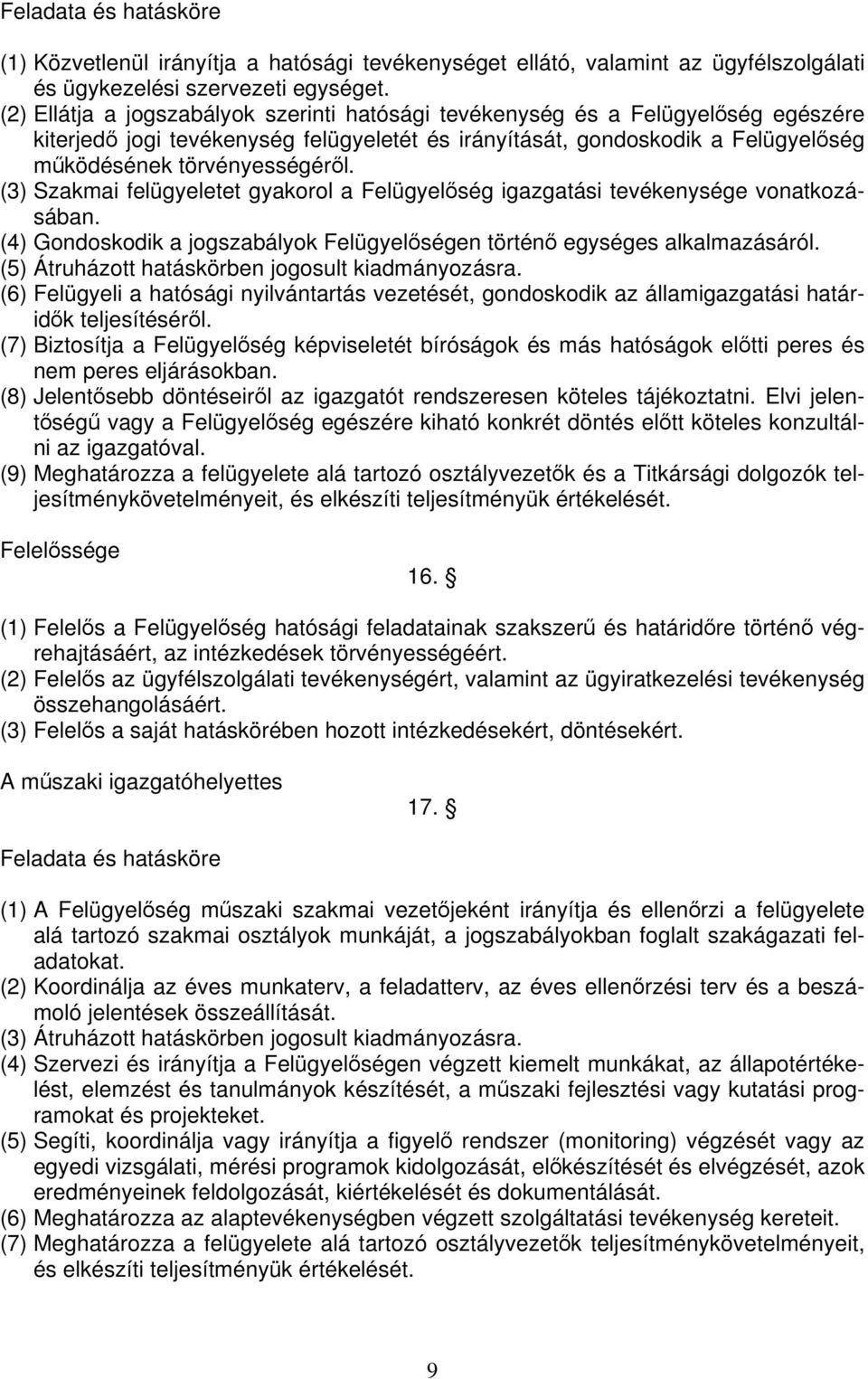 (3) Szakmai felügyeletet gyakorol a Felügyelőség igazgatási tevékenysége vonatkozásában. (4) Gondoskodik a jogszabályok Felügyelőségen történő egységes alkalmazásáról.