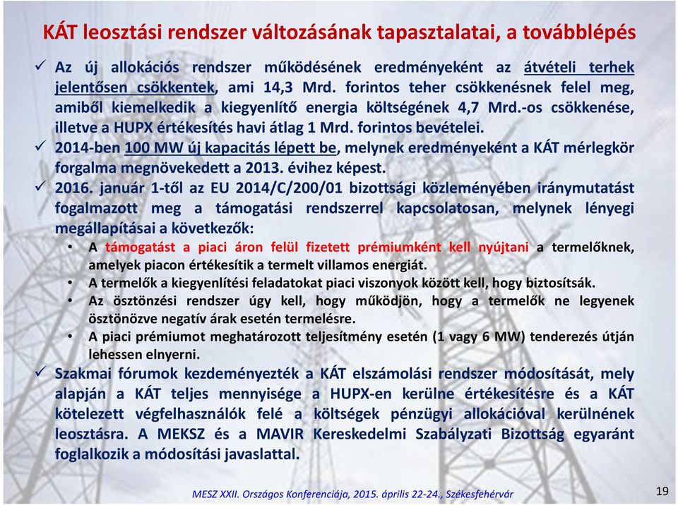 2014-ben 100 MW új kapacitás lépett be, melynek eredményeként a KÁT mérlegkör forgalma megnövekedett a 2013. évihez képest. 2016.