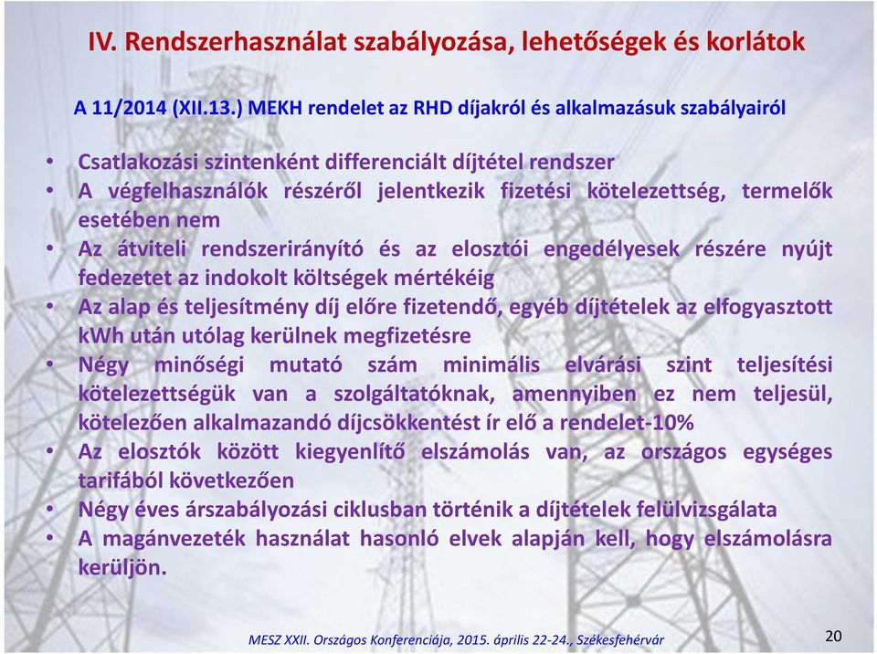 nem Az átviteli rendszerirányító és az elosztói engedélyesek részére nyújt fedezetet az indokolt költségek mértékéig Az alap és teljesítmény díj előre fizetendő, egyéb díjtételek az elfogyasztott kwh